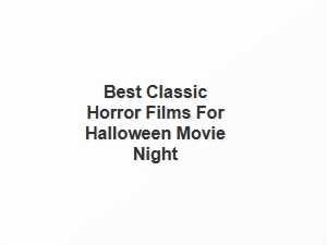 Spine-Chilling Classic Horror Films for Halloween Night