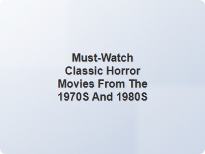 Essential Classic Horror Films From the 70s and 80s