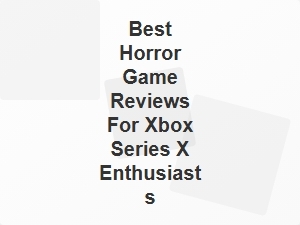 Top Horror Game Reviews for Xbox Series X Fans