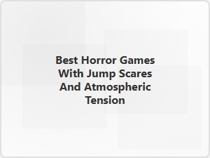 Top Horror Games Packed with Jump Scares and Tense Atmosphere