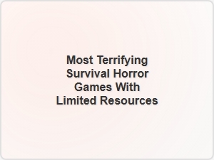Survival Horror Games That Test Your Limits with Scarce Resources