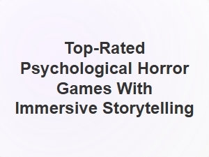 Immersive Tales of Fear: Top Psychological Horror Games Reviewed