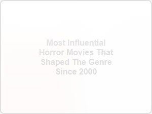 Top Horror Films That Redefined the Genre Since 2000