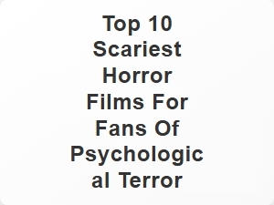 Top 10 Psychological Horror Films That Will Haunt You
