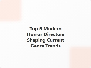 Top 5 Modern Horror Directors Redefining the Genre