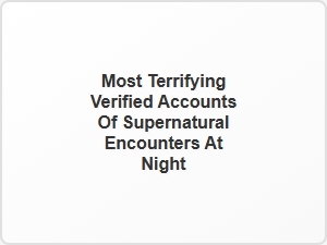 Whispers in the Dark: Verified Nighttime Supernatural Encounters