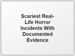 Terrifying Real-Life Horror Incidents with Documented Evidence